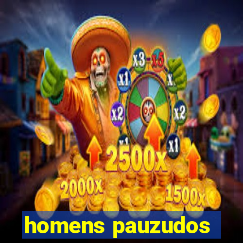 homens pauzudos